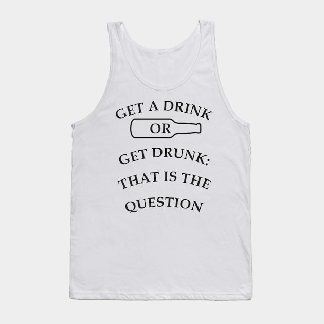 Get a drink or get drunk:: that is the question Tank Top by aceofspace